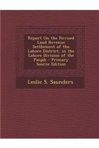 Report on the Revised Land Revenue Settlement of the Lahore District, in the Lahore Division of the Panjab