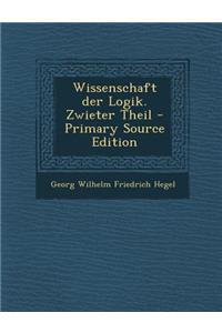Wissenschaft Der Logik. Zwieter Theil