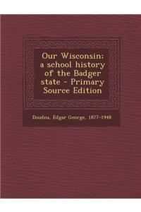 Our Wisconsin; A School History of the Badger State