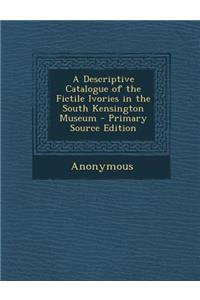 Descriptive Catalogue of the Fictile Ivories in the South Kensington Museum