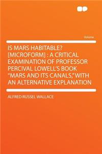 Is Mars Habitable? [microform]: A Critical Examination of Professor Percival Lowell's Book 