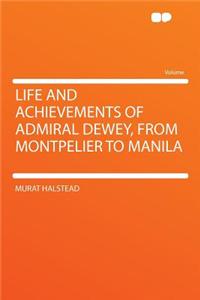 Life and Achievements of Admiral Dewey, from Montpelier to Manila