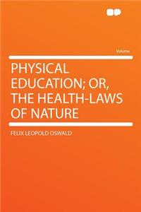 Physical Education; Or, the Health-Laws of Nature