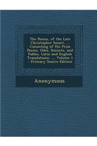 The Poems, of the Late Christopher Smart, ... Consisting of His Prize Poems, Odes, Sonnets, and Fables, Latin and English Translations; ..., Volume 1