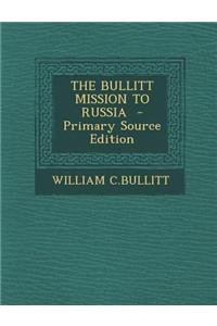 The Bullitt Mission to Russia - Primary Source Edition