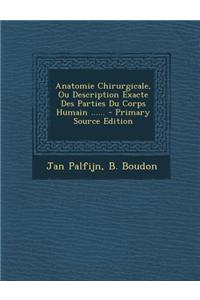 Anatomie Chirurgicale, Ou Description Exacte Des Parties Du Corps Humain ......