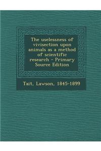 The Uselessness of Vivisection Upon Animals as a Method of Scientific Research