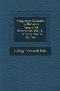 Kongeriget Danmark, En Historisk Topografisk Beskrivelse, Part 1... - Primary Source Edition