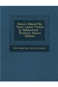 Helen's Babies! by Their Latest Victim [J. Habberton]. - Primary Source Edition