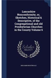 Lancashire Nonconformity, or, Sketches, Historical & Descriptive, of the Congregational and old Presbyterian Churches in the County Volume 6