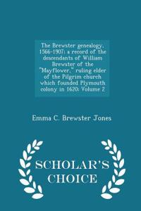 Brewster Genealogy, 1566-1907; A Record of the Descendants of William Brewster of the Mayflower. Ruling Elder of the Pilgrim Church Which Founded Plymouth Colony in 1620; Volume 2 - Scholar's Choice Edition