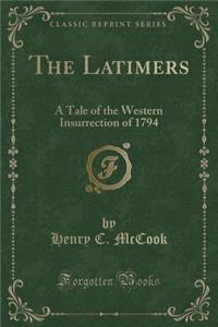 The Latimers: A Tale of the Western Insurrection of 1794 (Classic Reprint)