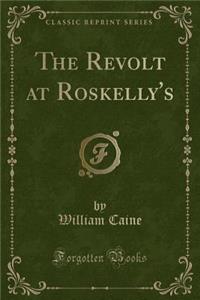 The Revolt at Roskelly's (Classic Reprint)