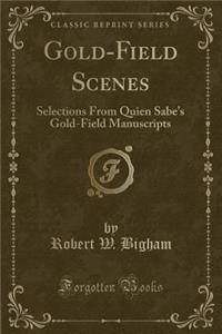 Gold-Field Scenes: Selections from Quien Sabe's Gold-Field Manuscripts (Classic Reprint)