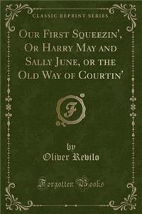 Our First Squeezin', or Harry May and Sally June, or the Old Way of Courtin' (Classic Reprint)