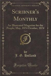 Scribner's Monthly, Vol. 8: An Illustrated Magazine for the People; May, 1874 October, 1874 (Classic Reprint)