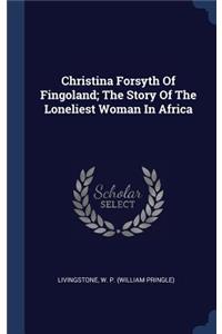 Christina Forsyth Of Fingoland; The Story Of The Loneliest Woman In Africa