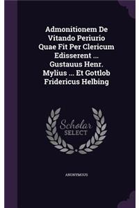 Admonitionem de Vitando Periurio Quae Fit Per Clericum Edisserent ... Gustauus Henr. Mylius ... Et Gottlob Fridericus Helbing