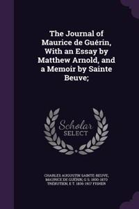 The Journal of Maurice de Guerin, with an Essay by Matthew Arnold, and a Memoir by Sainte Beuve;