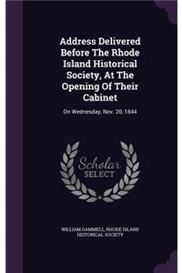 Address Delivered Before the Rhode Island Historical Society, at the Opening of Their Cabinet