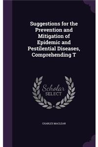 Suggestions for the Prevention and Mitigation of Epidemic and Pestilential Diseases, Comprehending T