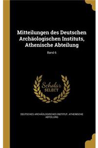 Mitteilungen Des Deutschen Archaologischen Instituts, Athenische Abteilung; Band 6