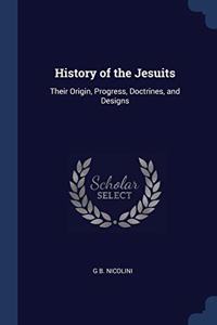 HISTORY OF THE JESUITS: THEIR ORIGIN, PR