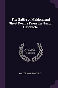 Battle of Maldon, and Short Poems From the Saxon Chronicle;