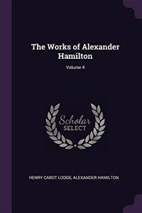 The Works of Alexander Hamilton; Volume 4