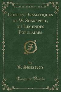 Contes Dramatiques de W. Shakspere, ou Légendes Populaires (Classic Reprint)
