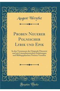 Proben Neuerer Polnischer Lyrik Und Epik: In Den Versmassen Der Originale Ã?bersetzt Und Mit Literarhistorischen Einleitungen Und Bibliogrphischen Notizen Versehen (Classic Reprint)