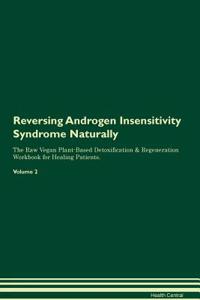 Reversing Androgen Insensitivity Syndrome Naturally The Raw Vegan Plant-Based Detoxification & Regeneration Workbook for Healing Patients. Volume 2