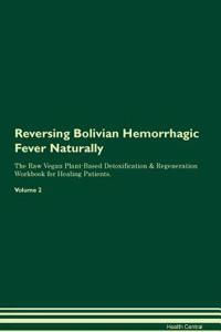 Reversing Bolivian Hemorrhagic Fever Naturally The Raw Vegan Plant-Based Detoxification & Regeneration Workbook for Healing Patients. Volume 2