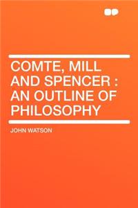 Comte, Mill and Spencer: An Outline of Philosophy