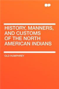 History, Manners, and Customs of the North American Indians