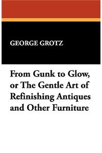 From Gunk to Glow, or the Gentle Art of Refinishing Antiques and Other Furniture