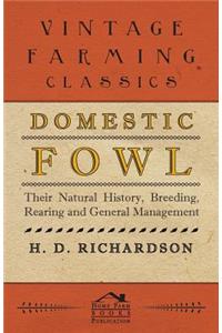 Domestic Fowl; Their Natural History, Breeding, Rearing and General Management