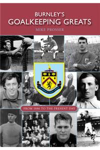 Burnley's Goalkeeping Greats: From 1886 to the Present Day