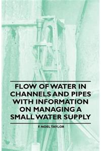 Flow of Water in Channels and Pipes - With Information on Managing a Small Water Supply