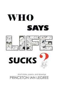 Who Says Life Sucks?