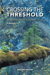 Crossing the Threshold - Metaphors of an Evolving Faith - A Memoir