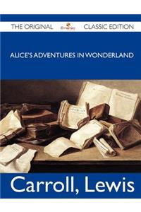 Alice's Adventures in Wonderland - The Original Classic Edition