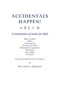 ACCIDENTALS HAPPEN! A Compilation of Scales for Double Bass in Two Octaves