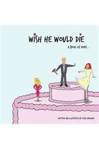 Wish He Would Die
