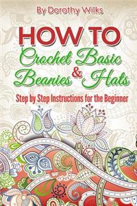 How to Crochet Basic Beanies and Hats: Step by Step Instructions for the Beginner