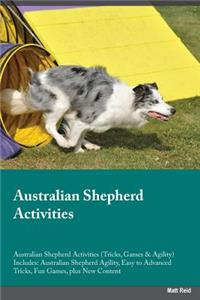 Australian Shepherd Activities Australian Shepherd Activities (Tricks, Games & Agility) Includes: Australian Shepherd Agility, Easy to Advanced Tricks, Fun Games, Plus New Content