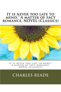 It is never too late to mend." A matter of fact romance. NOVEL (Classics)