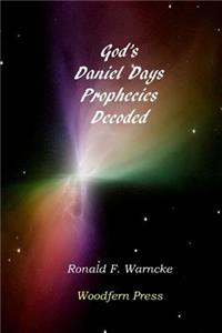 God's Daniel Days Prophecies Decoded