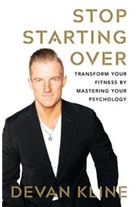 Stop Starting Over: Transform Your Fitness by Mastering Your Psychology