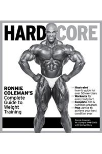 Hardcore: Ronnie Coleman's Complete Guide to Weight Training